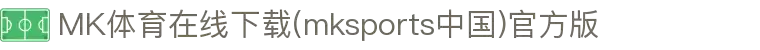 MK体育在线下载(mksports中国)官方版